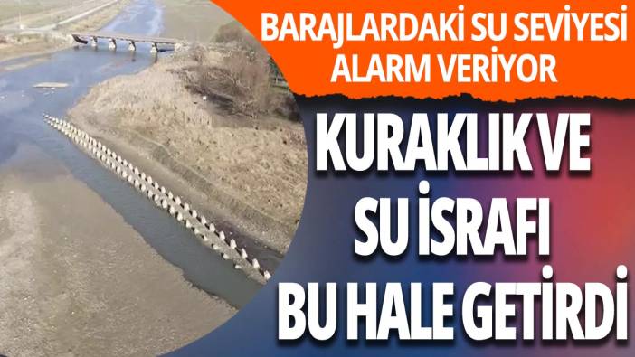 Barajlardaki su seviyesi alarm veriyor