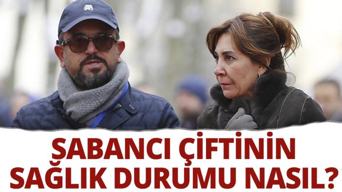 Ali Sabancı ve Vuslat Doğan Sabancı'nın sağlık durumu nasıl?