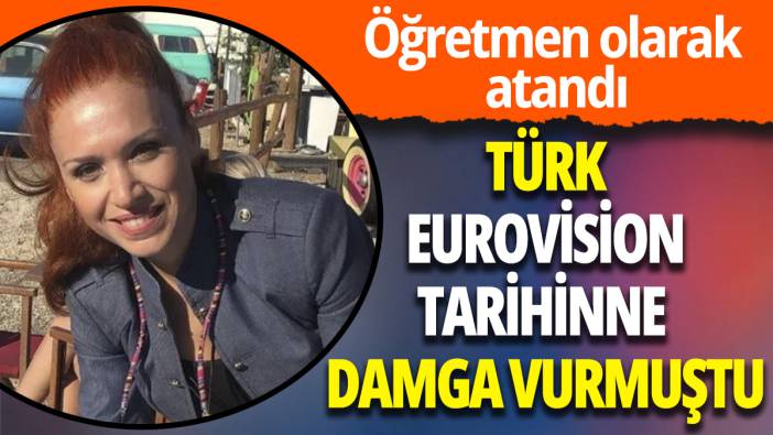 Eurovision'da Türkiye'ye başarı getirmişti: Öğretmen olarak atandı