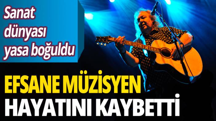 Usta müzisyen hayata veda etti: Sanat dünyasında büyük yankı uyandırdı