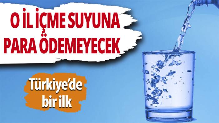 Türkiye'de bir ilk! O il içme suyuna para ödemeyecek
