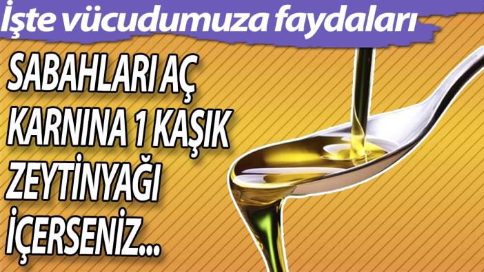 Sabahları aç karnına 1 kaşık zeytinyağı içerseniz... İşte vücudumuza faydaları