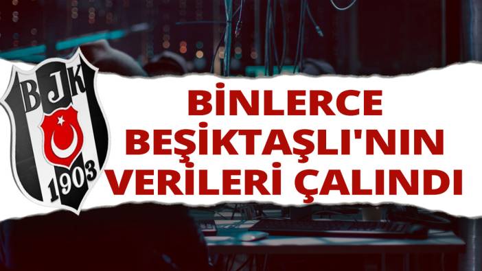 Binlerce Beşiktaşlı'nın verileri çalındı