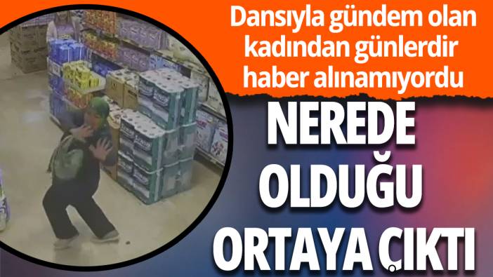 Dansıyla gündem olan kadından haber alınamıyordu: Nerede olduğu ortaya çıktı