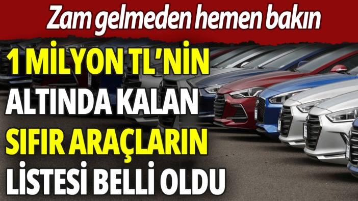 1 Milyon TL'nin altında kalan sıfır araçların listesi belli oldu: Zam gelmeden hemen bakın!