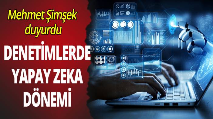 Mehmet Şimşek duyurdu: Denetimlerde yapay zeka dönemi