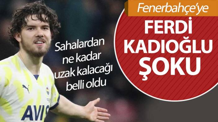 Fenerbahçe'ye Ferdi Kadıoğlu şoku: Sahalardan ne kadar uzak kalacağı belli oldu