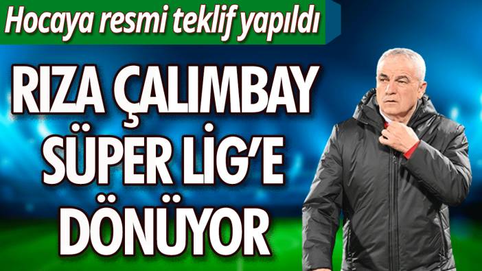Rıza Çalımbay Süper Lig'e dönüyor: Hocaya resmi teklif yapıldı!