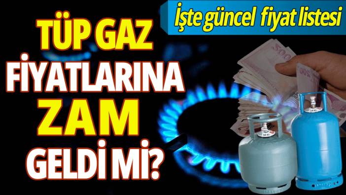 Tüp gaz fiyatlarına zam geldi mi? İşte son fiyat listesi...