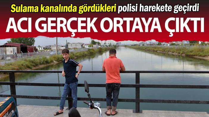 Sulama kanalında gördükleri polisi harekete geçirdi: Acı gerçek ortaya çıktı