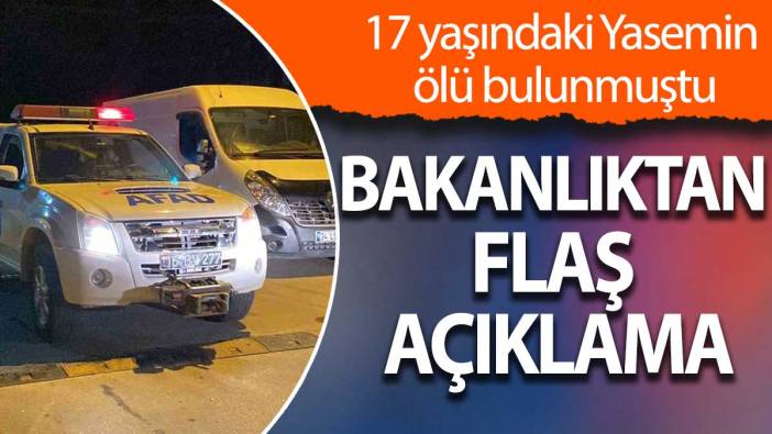 17 yaşındaki Yasemin  ölü bulunmuştu: Bakanlıktan flaş açıklama