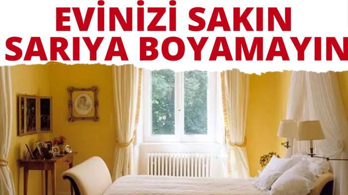 Evinizi sakın sarıya boyamayın