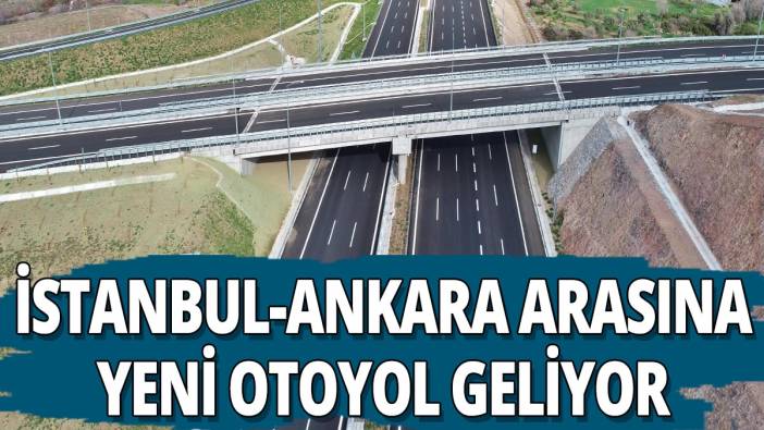 İstanbul-Ankara arasına yeni otoyol geliyor