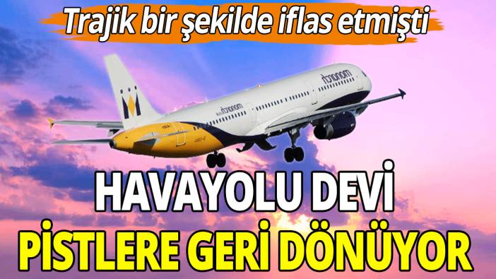 Havayolu devi piste geri dönüyor! Trajik bir şekilde iflas etmişti