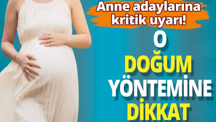 Anne adaylarına kritik uyarı! O doğum yöntemine dikkat