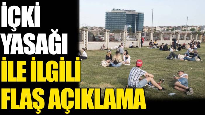 İçki yasağı ile ilgili flaş açıklama