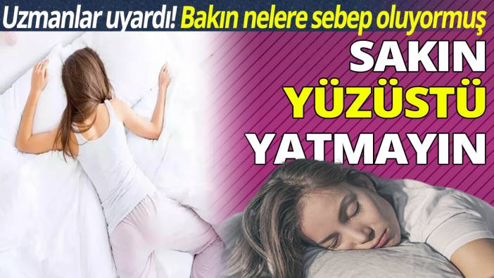 Sakın yüzüstü yatmayın! Bakın nelere sebep oluyormuş