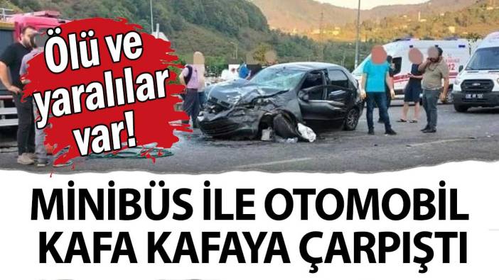 Minibüs ile otomobil kafa kafaya çarpıştı: Ölü ve yaralılar var!