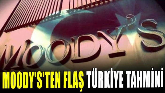 Moody's'ten flaş Türkiye tahmini