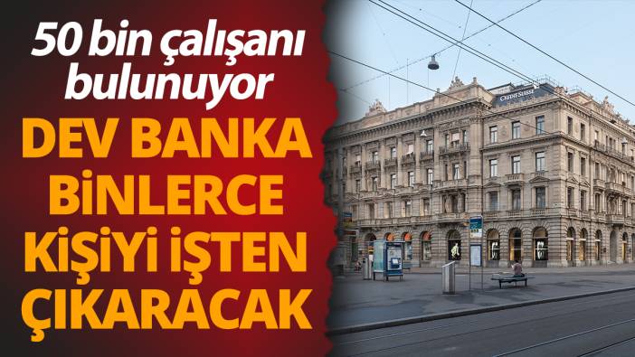 50 bin çalışanı bulunuyor! Dev banka binlerce kişiyi işten çıkartacak