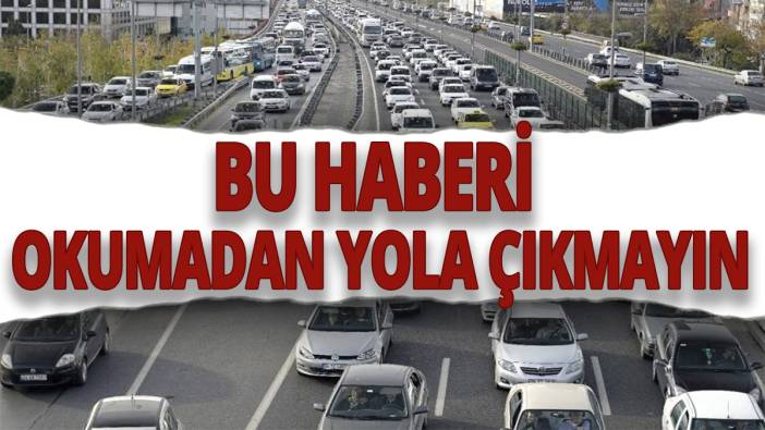 Sürücüler dikkat! Bu haberi okumadan yola çıkmayın