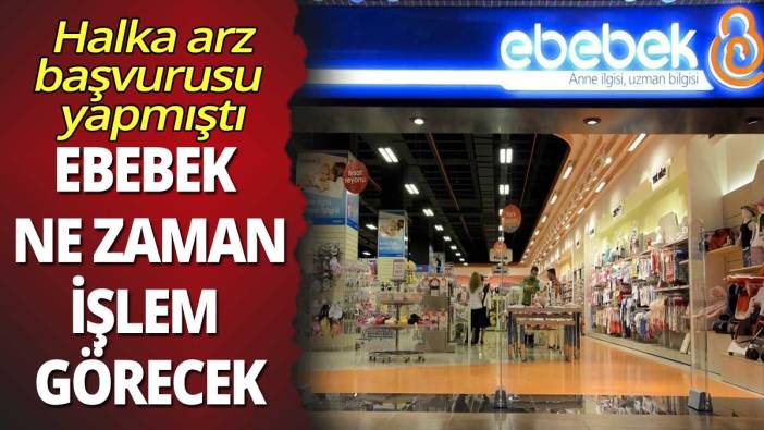 Halka arz başvurusu yapan Ebebek ne zaman işlem görecek?