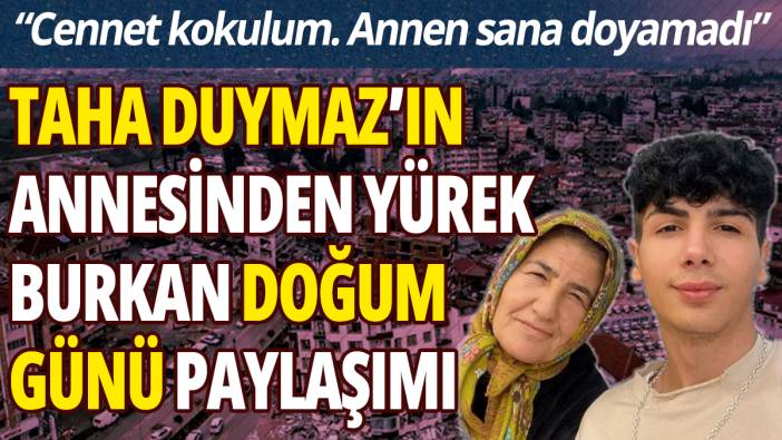 Taha Duymaz'ın annesinden yürek burkan doğum günü paylaşımı: Cennet kokulum. Annen sana doyamadı