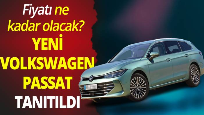 Yeni Volkswagen Passat tanıtıldı! Fiyatı ne kadar olacak?