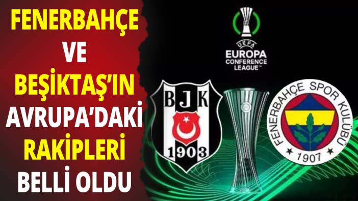Fenerbahçe ve Beşiktaş'ın Avrupa'daki rakipleri belli oldu