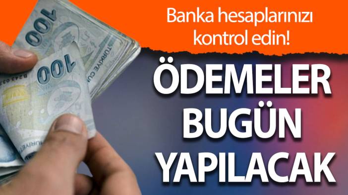 Banka hesaplarınızı kontrol edin: Ödemeler bugün yapılacak