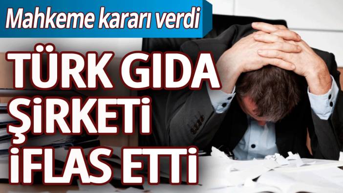 Türk gıda şirketi iflas etti: İşte detaylar...