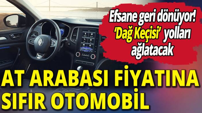 At arabası fiyatına sıfır otomobil! Dağ keçisi yolları ağlatacak