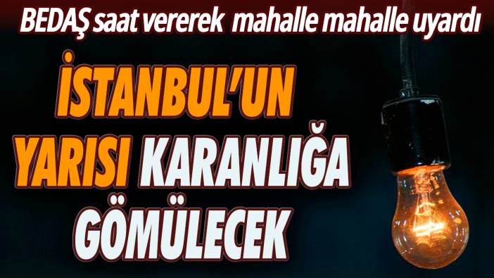 İstanbul'un yarısı karanlığa gömülecek! BEDAŞ saat vererek uyardı