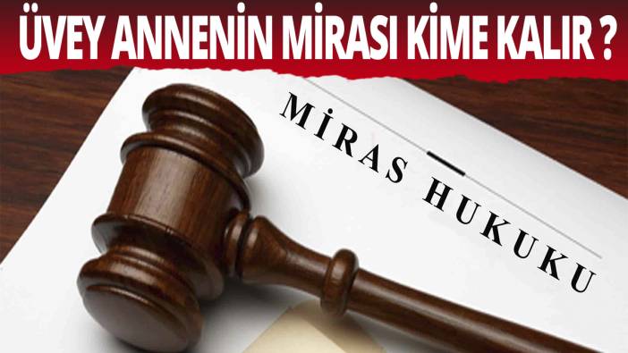 Çocuğu olmayan üvey annenin mirası kime kalır?