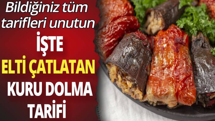 Bildiğiniz tüm tarifleri unutun; İşte elti çatlatan kuru dolma tarifi