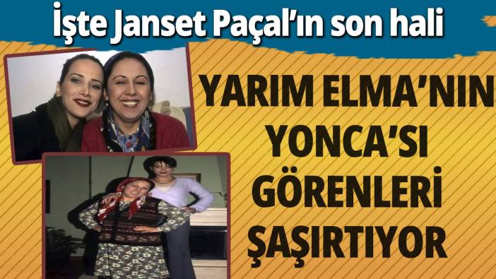 Yarım Elma'nın Yonca'sı görenleri şaşırtıyor! İşte Janset Paçal'ın son hali