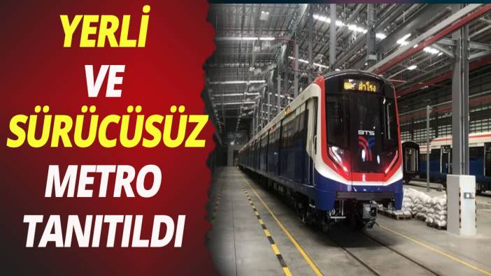 Yerli ve sürücüsüz metro tanıtıldı