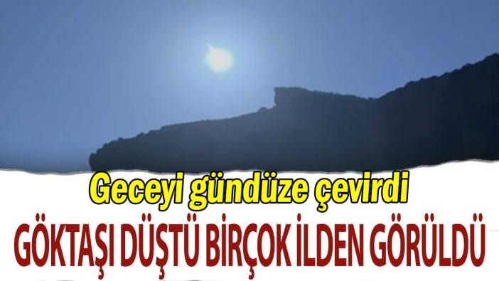 Geceyi gündüze çevirdi: Göktaşı düştü birçok ilden görüldü