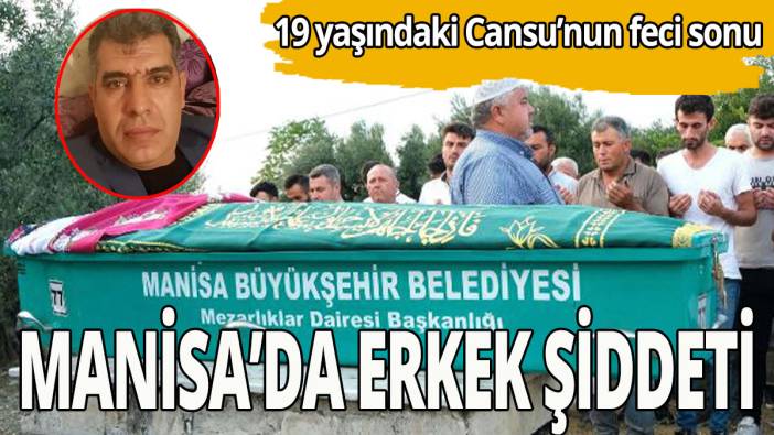 Manisa’da erkek şiddeti: Cansu da kurtarılamadı