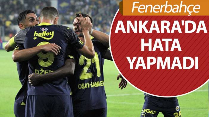 Fenerbahçe Ankara'da hata yapmadı!