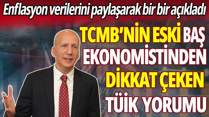 TCMB'nin eski baş ekonomistinden dikkat çeken TÜİK yorumu: Enflasyon verilerini paylaşarak açıkladı
