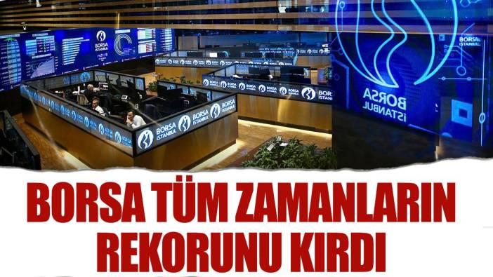 Borsa tüm zamanların rekorunu kırdı