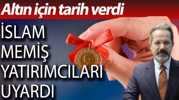 İslam Memiş altın piyasasında neler olacağını açıkladı