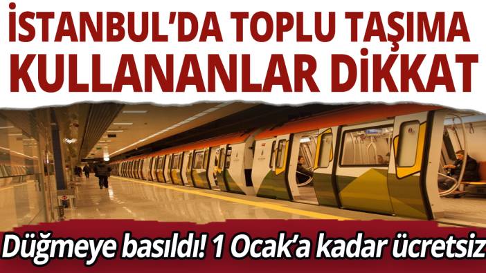 İstanbul'da toplu taşıma kullananlar dikkat! 1 Ocak’a kadar ücretsiz olacak
