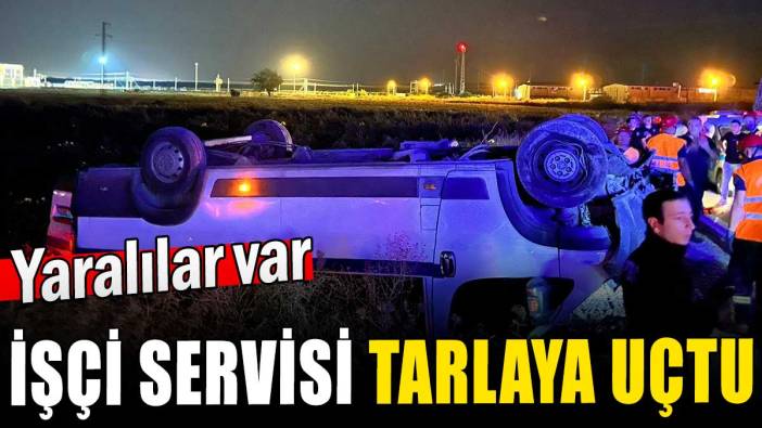İşçi servisi tarlaya uçtu: Yaralılar var