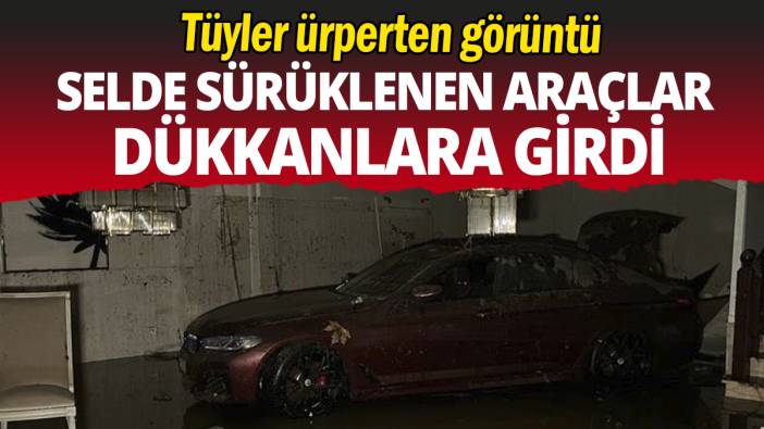 Selde sürüklenen araçlar dükkanlara girdi