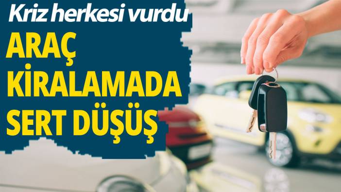 Kriz herkesi vurdu; Araç kiralamada sert düşüş