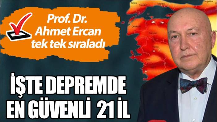 Ahmet Ercan tek tek sıraladı: İşte depremde en güvenli 21 il