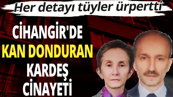 Cihangir'de kan donduran kardeş cinayeti