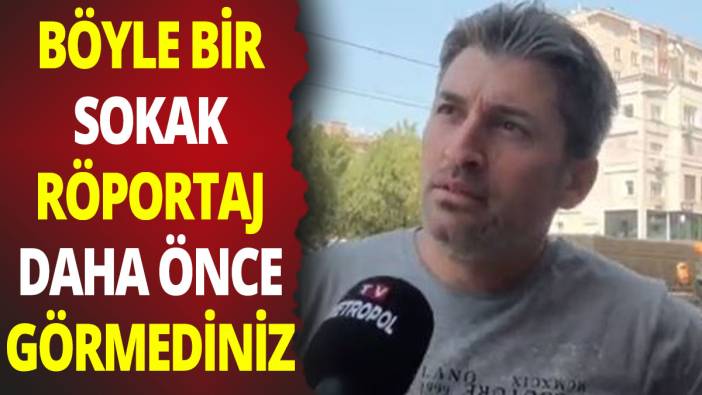 Böyle bir sokak röportajı daha önce görmediniz